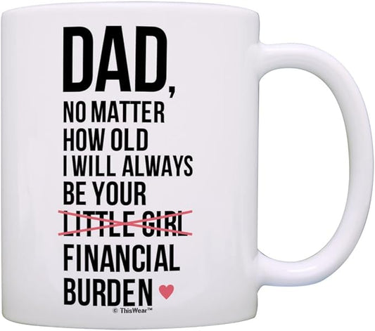 ThisWear Dad Birthday Gifts I Will Always Be Your Financial Burden Dad Daughter Gifts Funny 11oz Ceramic Coffee Mug with Handle