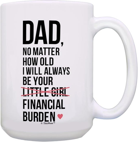 ThisWear Funny Dad Coffee Mug Your Financial Burden Dad Joke Gifts 15oz Ceramic Coffee Mug